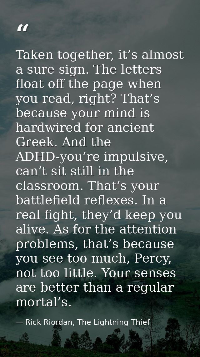 Taken together, it’s almost a sure sign. The letters float off the page when you read, right? That’s because your mind i — Rick Riordan, The Lightning Thief