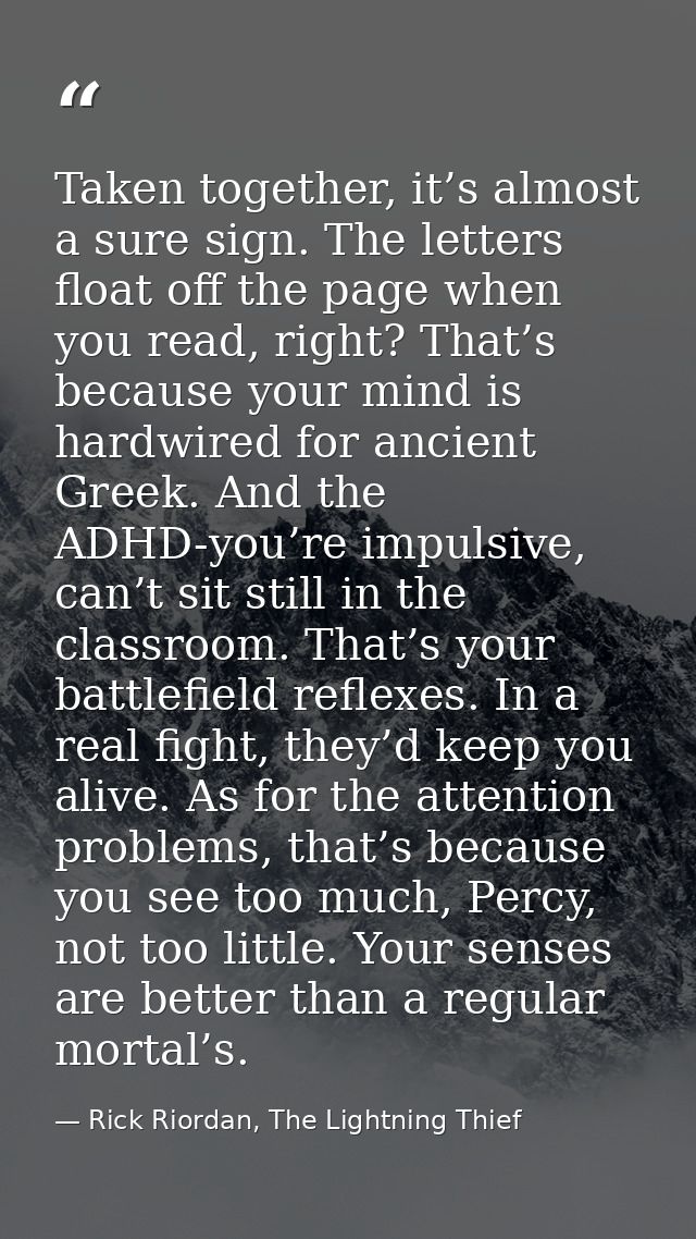 Taken together, it’s almost a sure sign. The letters float off the page when you read, right? That’s because your mind i — Rick Riordan, The Lightning Thief