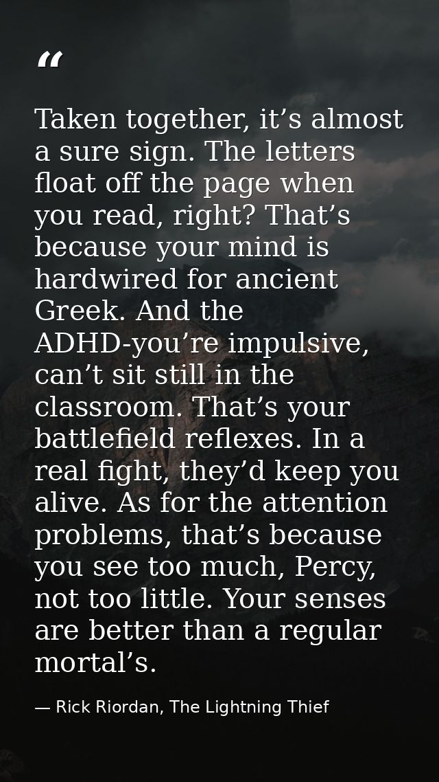 Taken together, it’s almost a sure sign. The letters float off the page when you read, right? That’s because your mind i — Rick Riordan, The Lightning Thief