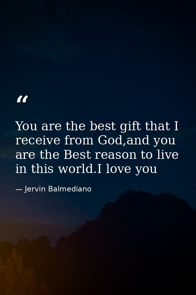 You are the best gift that I receive from God,and you are the Best reason to live in this world.I love you — Jervin Balmediano