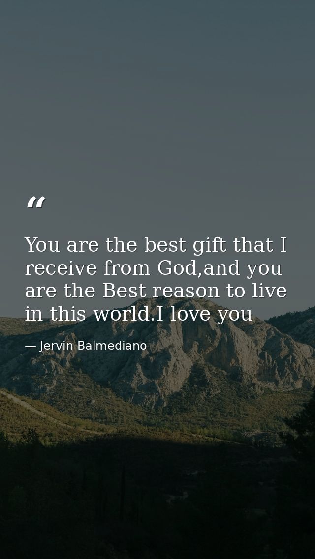 You are the best gift that I receive from God,and you are the Best reason to live in this world.I love you — Jervin Balmediano