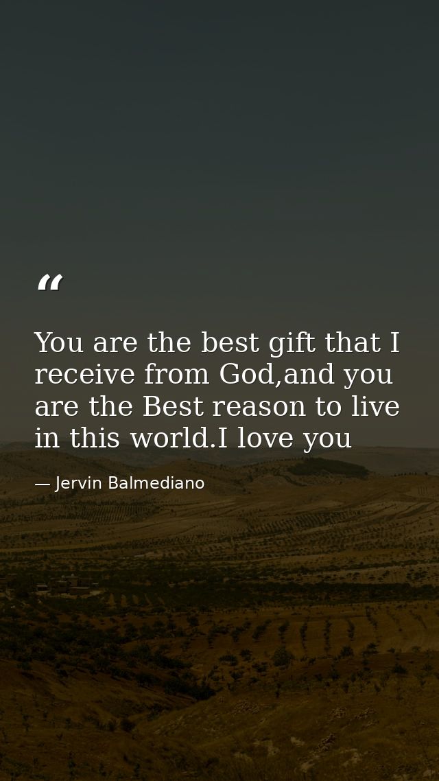 You are the best gift that I receive from God,and you are the Best reason to live in this world.I love you — Jervin Balmediano
