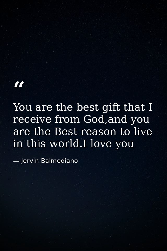 You are the best gift that I receive from God,and you are the Best reason to live in this world.I love you — Jervin Balmediano