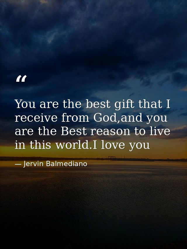 You are the best gift that I receive from God,and you are the Best reason to live in this world.I love you — Jervin Balmediano