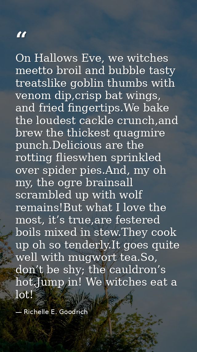 On Hallows Eve, we witches meetto broil and bubble tasty treatslike goblin thumbs with venom dip,crisp bat wings, and fr — Richelle E. Goodrich