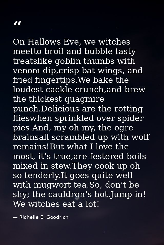 On Hallows Eve, we witches meetto broil and bubble tasty treatslike goblin thumbs with venom dip,crisp bat wings, and fr — Richelle E. Goodrich