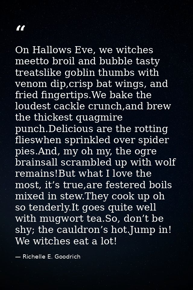 On Hallows Eve, we witches meetto broil and bubble tasty treatslike goblin thumbs with venom dip,crisp bat wings, and fr — Richelle E. Goodrich