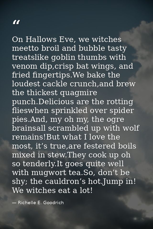 On Hallows Eve, we witches meetto broil and bubble tasty treatslike goblin thumbs with venom dip,crisp bat wings, and fr — Richelle E. Goodrich