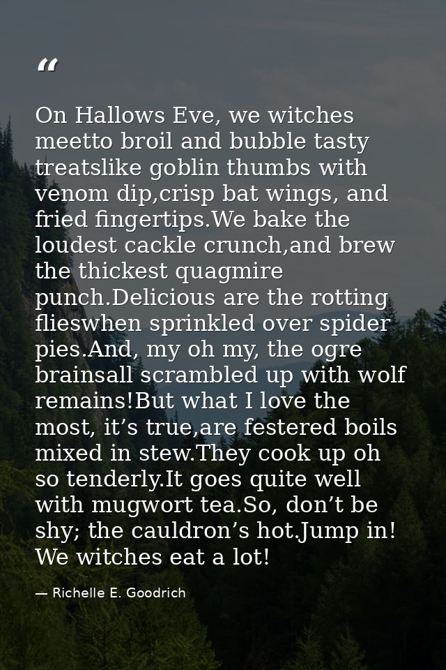 On Hallows Eve, we witches meetto broil and bubble tasty treatslike goblin thumbs with venom dip,crisp bat wings, and fr — Richelle E. Goodrich