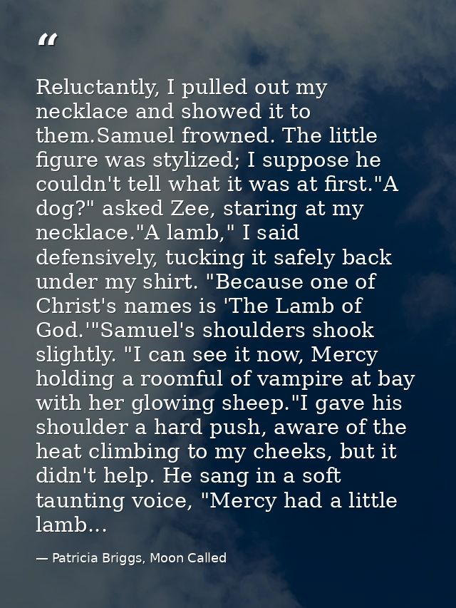 Reluctantly, I pulled out my necklace and showed it to them.Samuel frowned. The little figure was stylized; I suppose he — Patricia Briggs, Moon Called