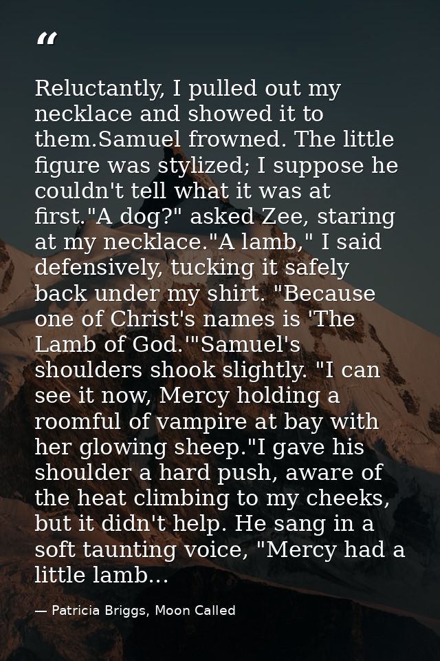 Reluctantly, I pulled out my necklace and showed it to them.Samuel frowned. The little figure was stylized; I suppose he — Patricia Briggs, Moon Called