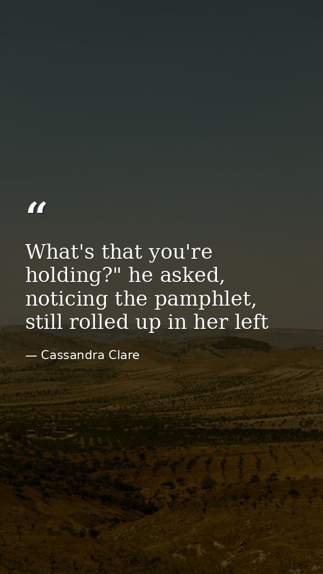 What's that you're holding?" he asked, noticing the pamphlet, still rolled up in her left — Cassandra Clare