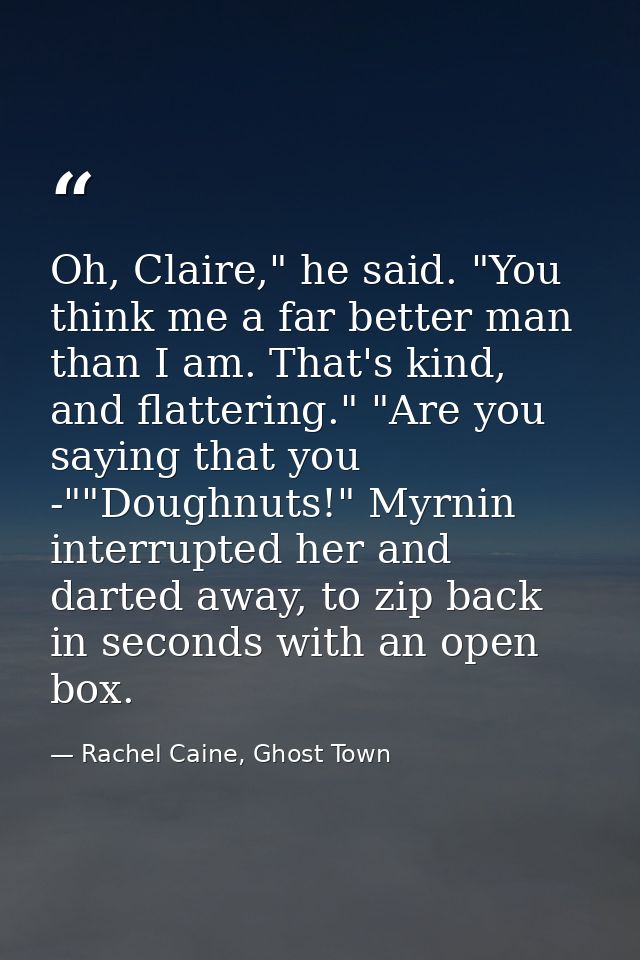 Oh, Claire," he said. "You think me a far better man than I am. That's kind, and flattering." "Are you saying that you - — Rachel Caine, Ghost Town