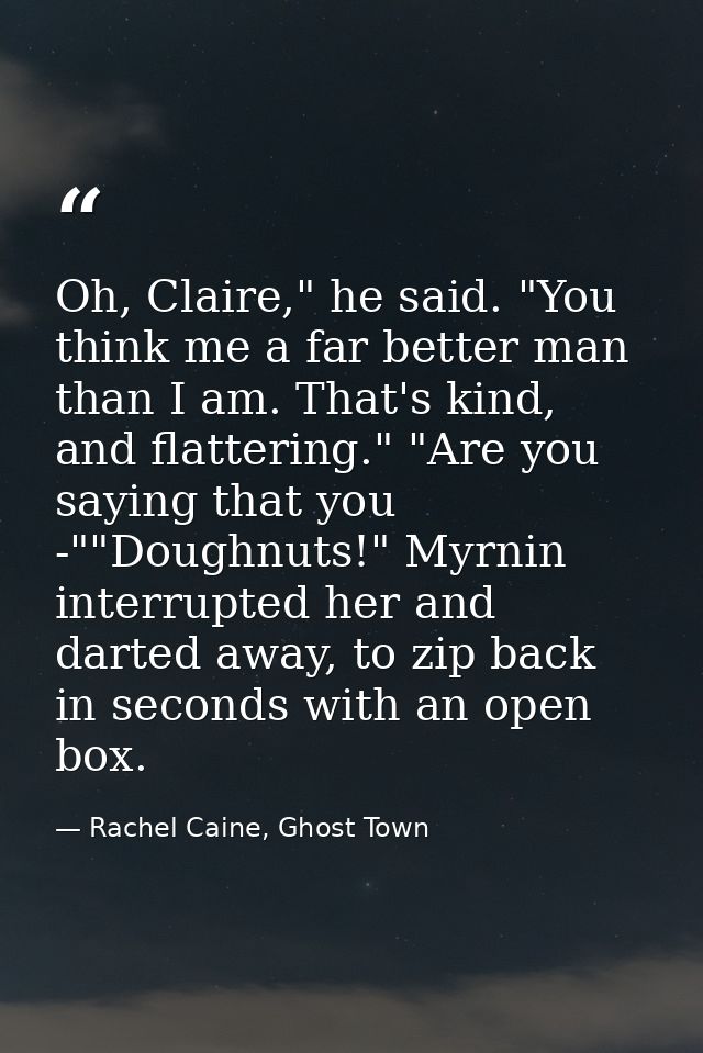 Oh, Claire," he said. "You think me a far better man than I am. That's kind, and flattering." "Are you saying that you - — Rachel Caine, Ghost Town