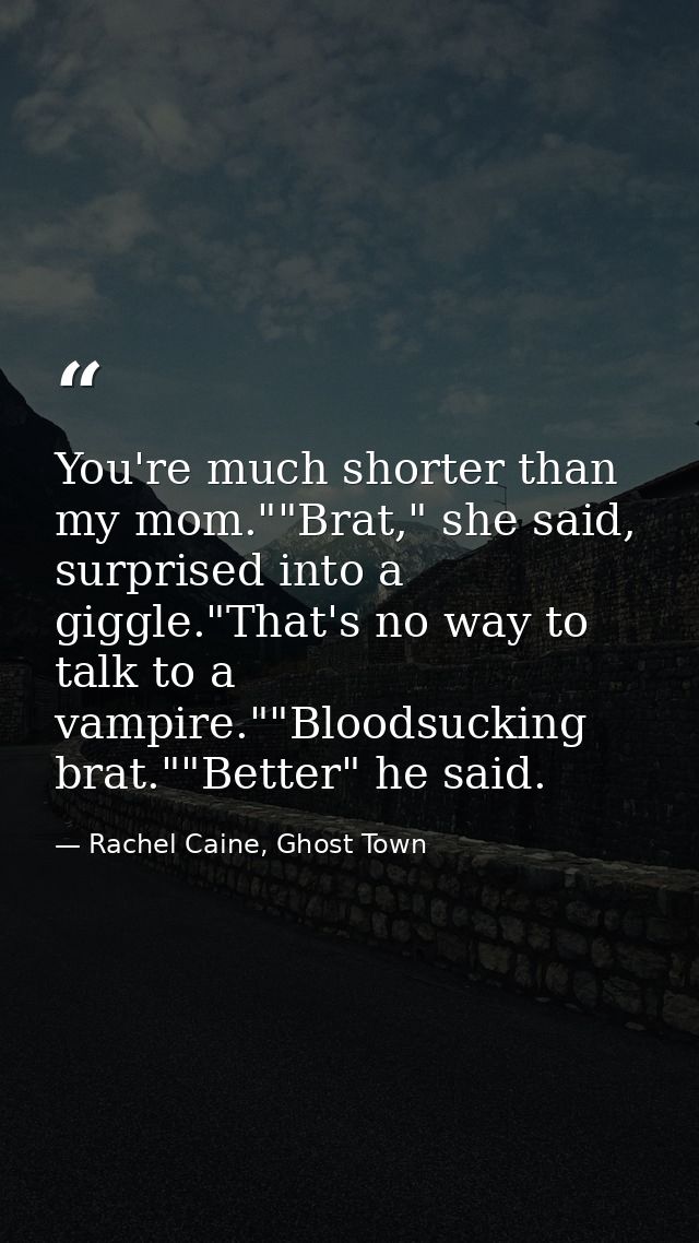 You're much shorter than my mom.""Brat," she said, surprised into a giggle."That's no way to talk to a vampire.""Bloodsu — Rachel Caine, Ghost Town