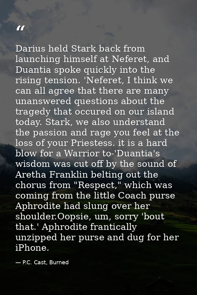 Darius held Stark back from launching himself at Neferet, and Duantia spoke quickly into the rising tension. 'Neferet, I — P.C. Cast, Burned