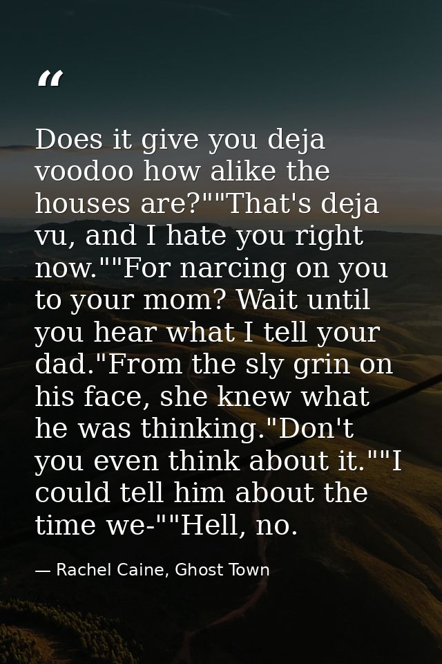 Does it give you deja voodoo how alike the houses are?""That's deja vu, and I hate you right now.""For narcing on you to — Rachel Caine, Ghost Town