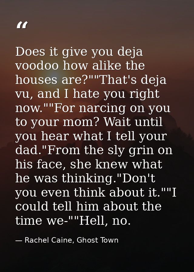 Does it give you deja voodoo how alike the houses are?""That's deja vu, and I hate you right now.""For narcing on you to — Rachel Caine, Ghost Town