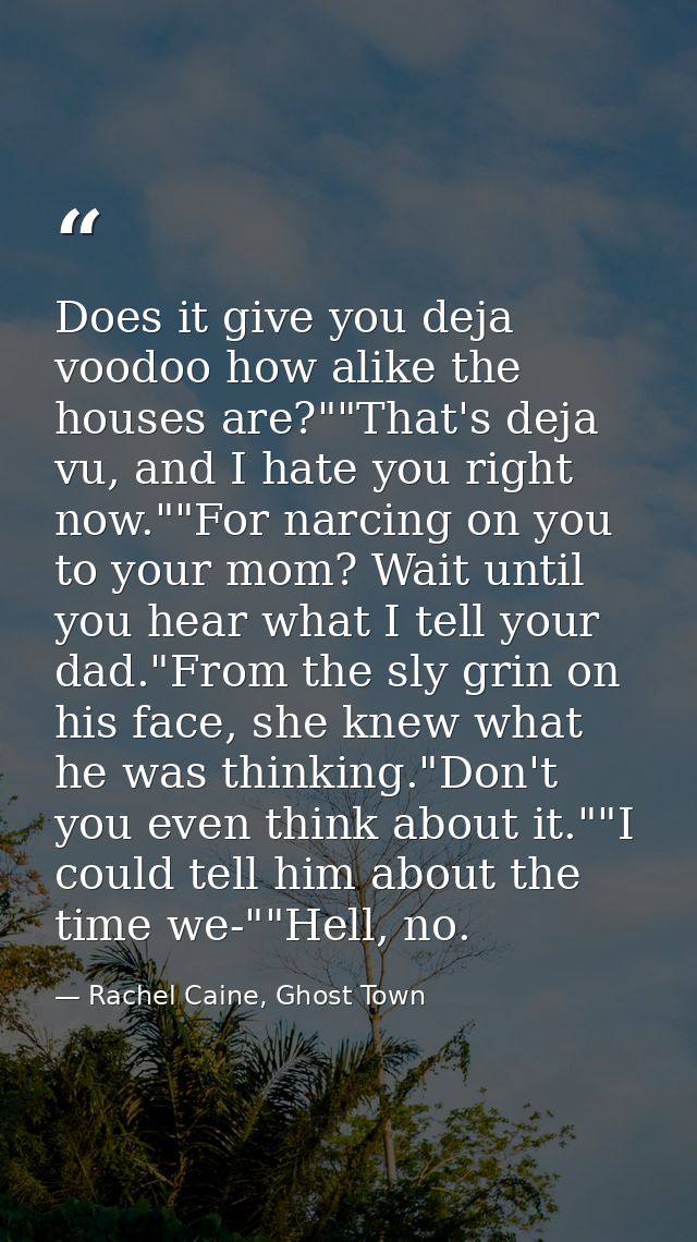 Does it give you deja voodoo how alike the houses are?""That's deja vu, and I hate you right now.""For narcing on you to — Rachel Caine, Ghost Town