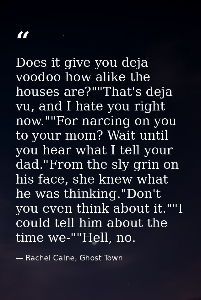Does it give you deja voodoo how alike the houses are?""That's deja vu, and I hate you right now.""For narcing on you to — Rachel Caine, Ghost Town