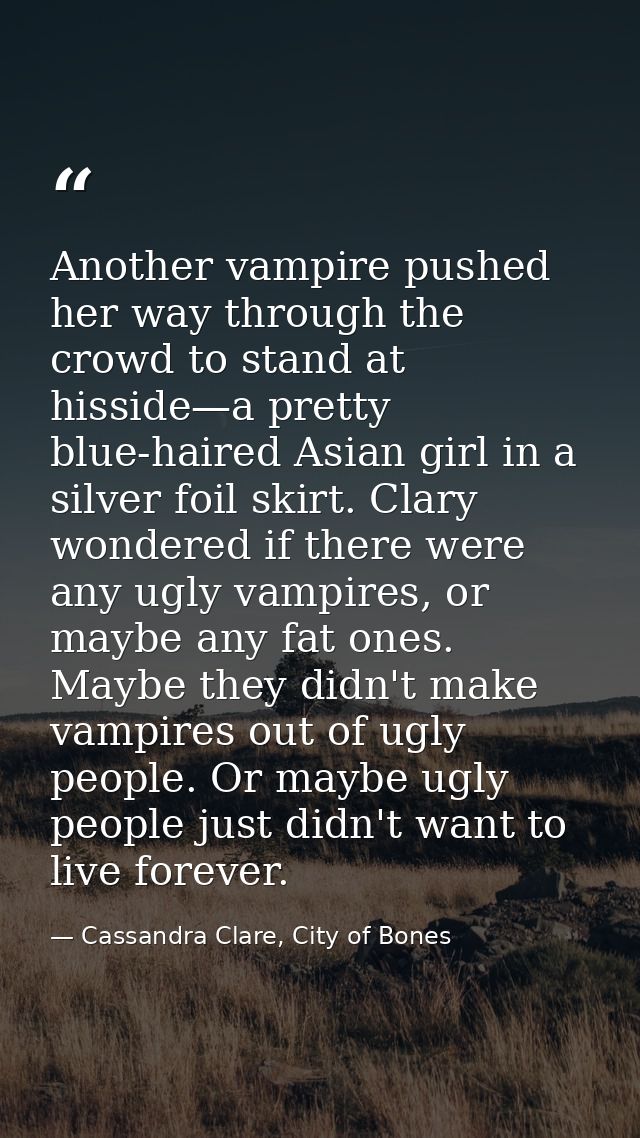 Another vampire pushed her way through the crowd to stand at hisside—a pretty blue-haired Asian girl in a silver foil sk — Cassandra Clare, City of Bones