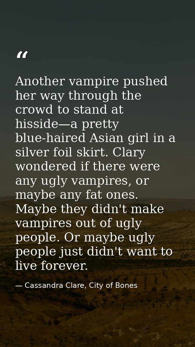 Another vampire pushed her way through the crowd to stand at hisside—a pretty blue-haired Asian girl in a silver foil sk — Cassandra Clare, City of Bones