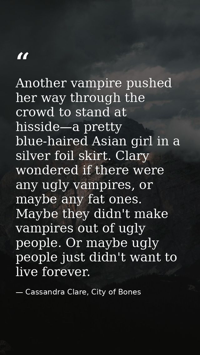 Another vampire pushed her way through the crowd to stand at hisside—a pretty blue-haired Asian girl in a silver foil sk — Cassandra Clare, City of Bones