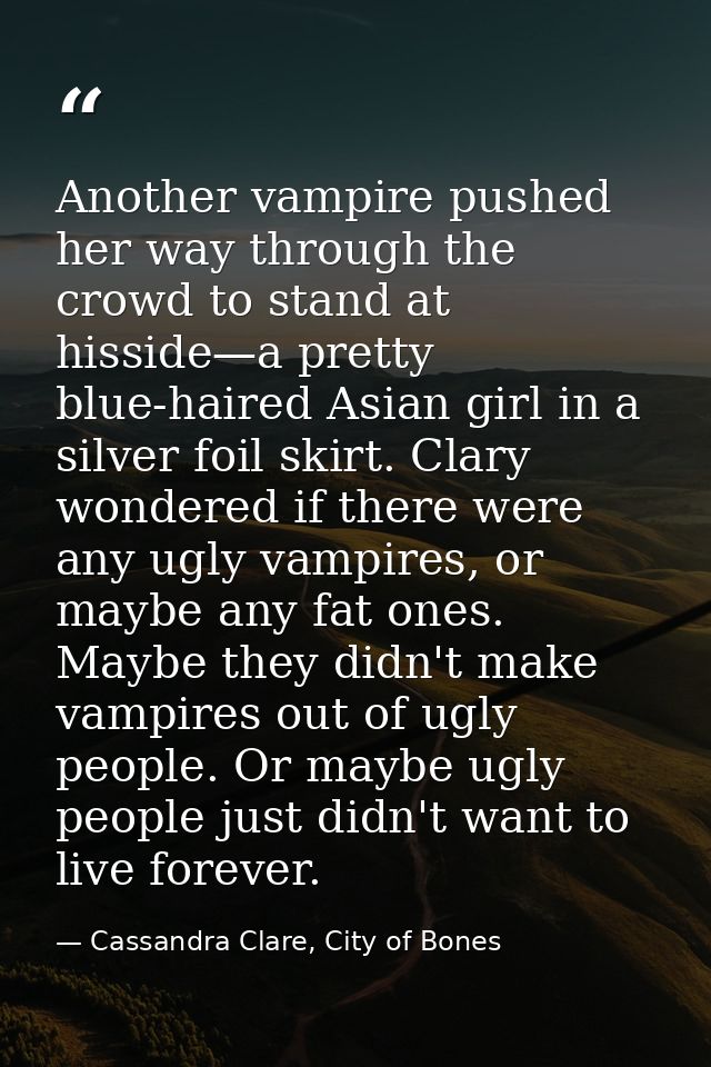 Another vampire pushed her way through the crowd to stand at hisside—a pretty blue-haired Asian girl in a silver foil sk — Cassandra Clare, City of Bones