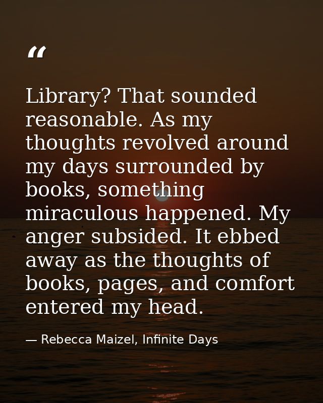Library? That sounded reasonable. As my thoughts revolved around my days surrounded by books, something miraculous happe — Rebecca Maizel, Infinite Days