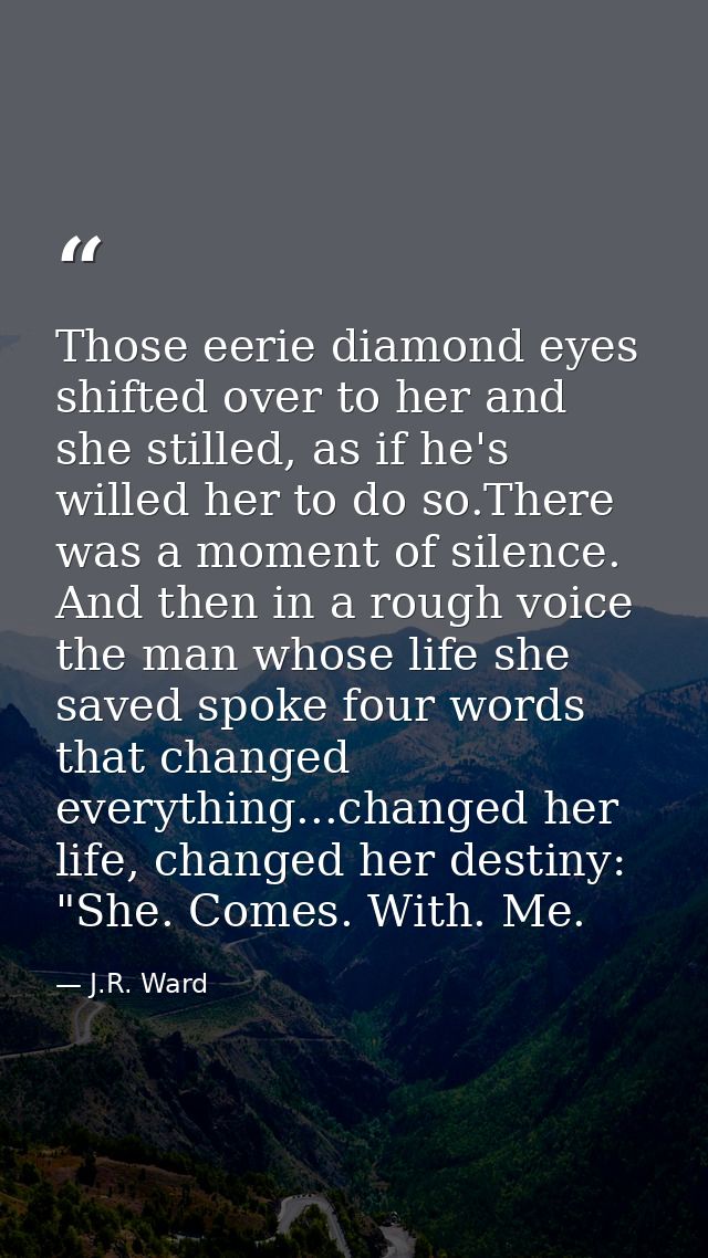 Those eerie diamond eyes shifted over to her and she stilled, as if he's willed her to do so.There was a moment of silen — J.R. Ward
