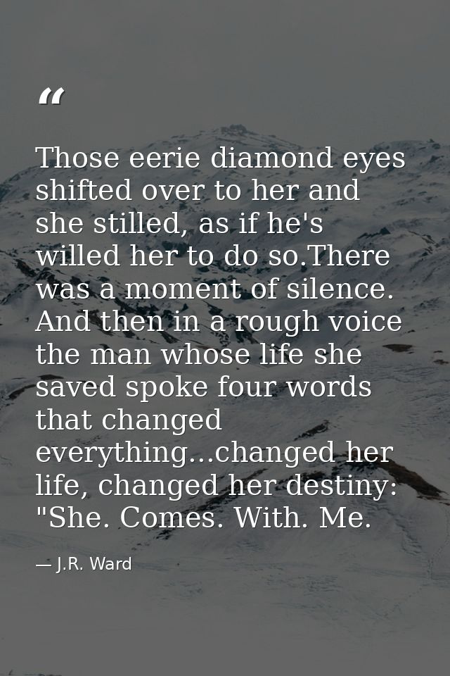 Those eerie diamond eyes shifted over to her and she stilled, as if he's willed her to do so.There was a moment of silen — J.R. Ward