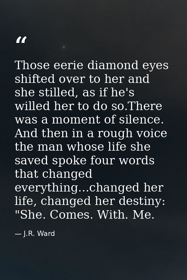 Those eerie diamond eyes shifted over to her and she stilled, as if he's willed her to do so.There was a moment of silen — J.R. Ward
