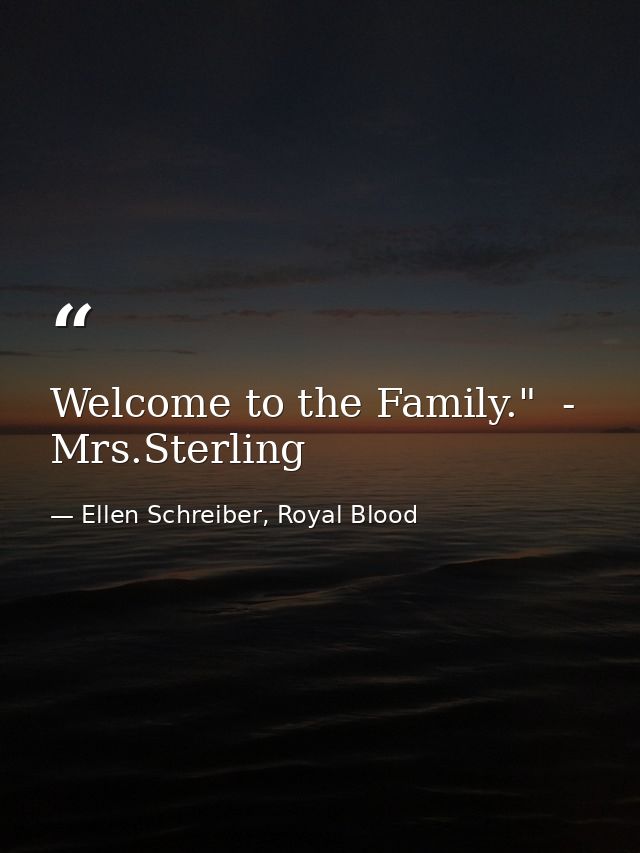 Welcome to the Family."  - Mrs.Sterling — Ellen Schreiber, Royal Blood