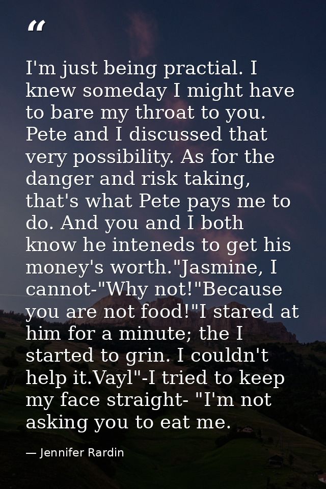 I'm just being practial. I knew someday I might have to bare my throat to you. Pete and I discussed that very possibilit — Jennifer Rardin
