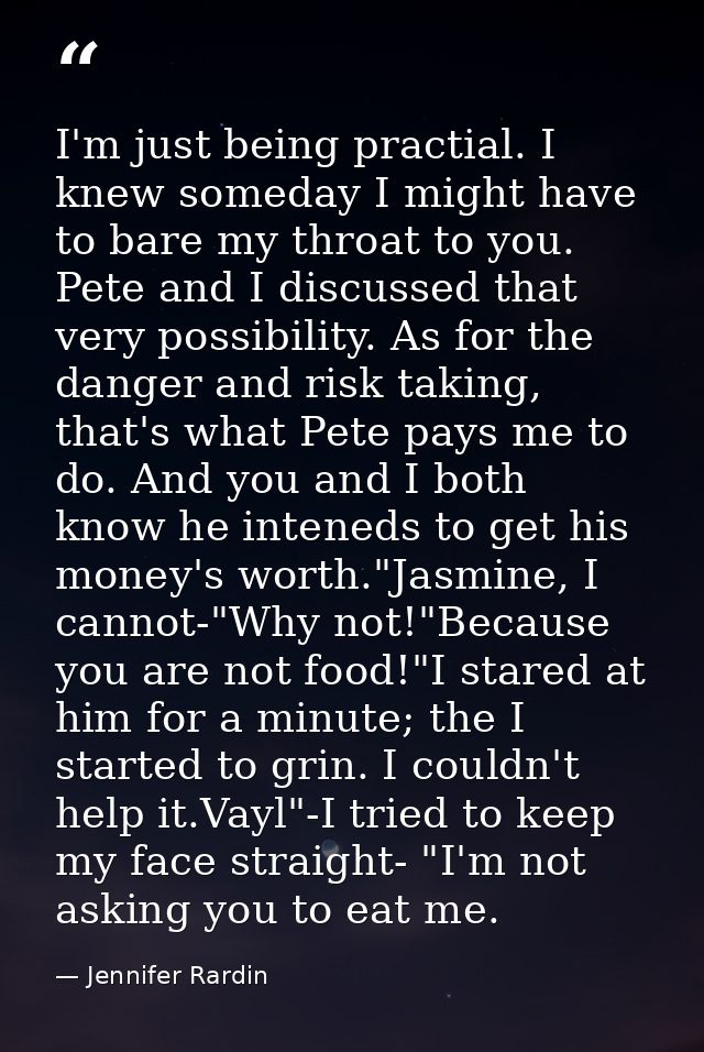 I'm just being practial. I knew someday I might have to bare my throat to you. Pete and I discussed that very possibilit — Jennifer Rardin