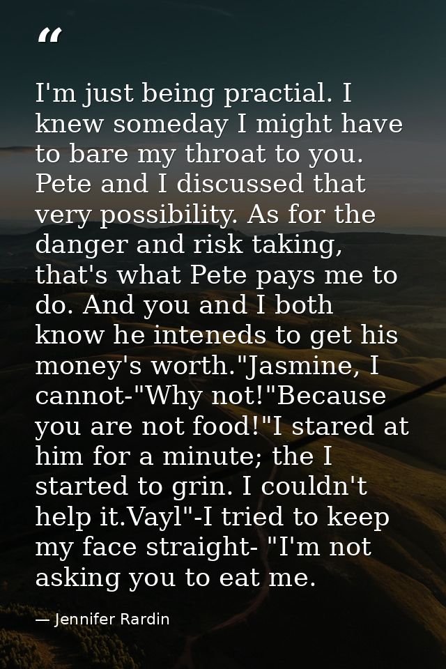 I'm just being practial. I knew someday I might have to bare my throat to you. Pete and I discussed that very possibilit — Jennifer Rardin