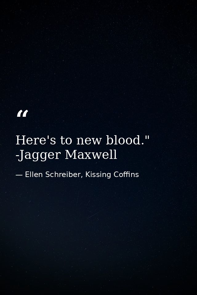 Here's to new blood." -Jagger Maxwell — Ellen Schreiber, Kissing Coffins