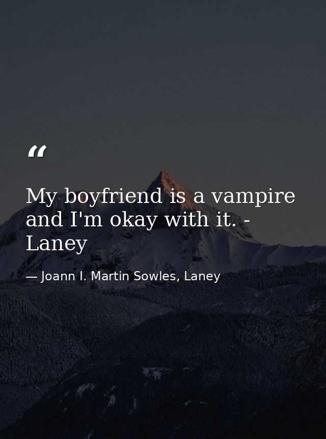 My boyfriend is a vampire and I'm okay with it. - Laney — Joann I. Martin Sowles, Laney