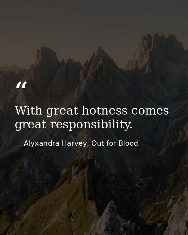 With great hotness comes great responsibility. — Alyxandra Harvey, Out for Blood