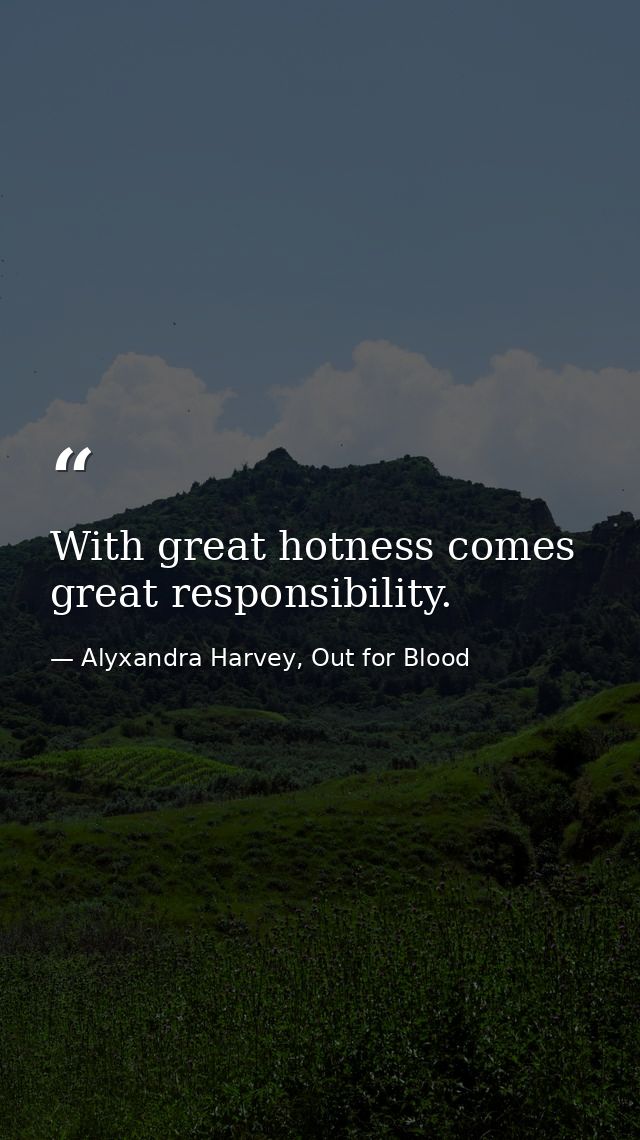 With great hotness comes great responsibility. — Alyxandra Harvey, Out for Blood