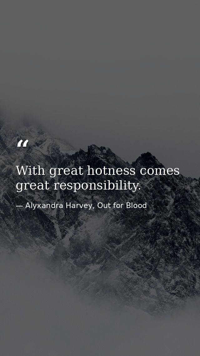 With great hotness comes great responsibility. — Alyxandra Harvey, Out for Blood