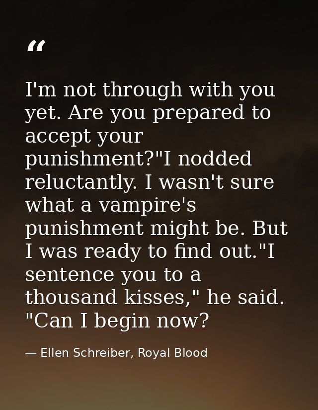 I'm not through with you yet. Are you prepared to accept your punishment?"I nodded reluctantly. I wasn't sure what a vam — Ellen Schreiber, Royal Blood