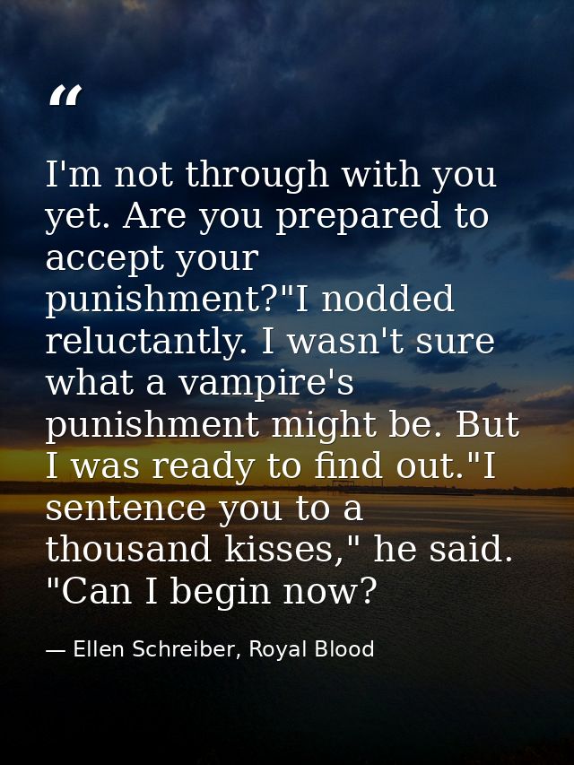 I'm not through with you yet. Are you prepared to accept your punishment?"I nodded reluctantly. I wasn't sure what a vam — Ellen Schreiber, Royal Blood