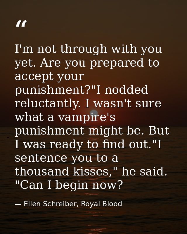 I'm not through with you yet. Are you prepared to accept your punishment?"I nodded reluctantly. I wasn't sure what a vam — Ellen Schreiber, Royal Blood