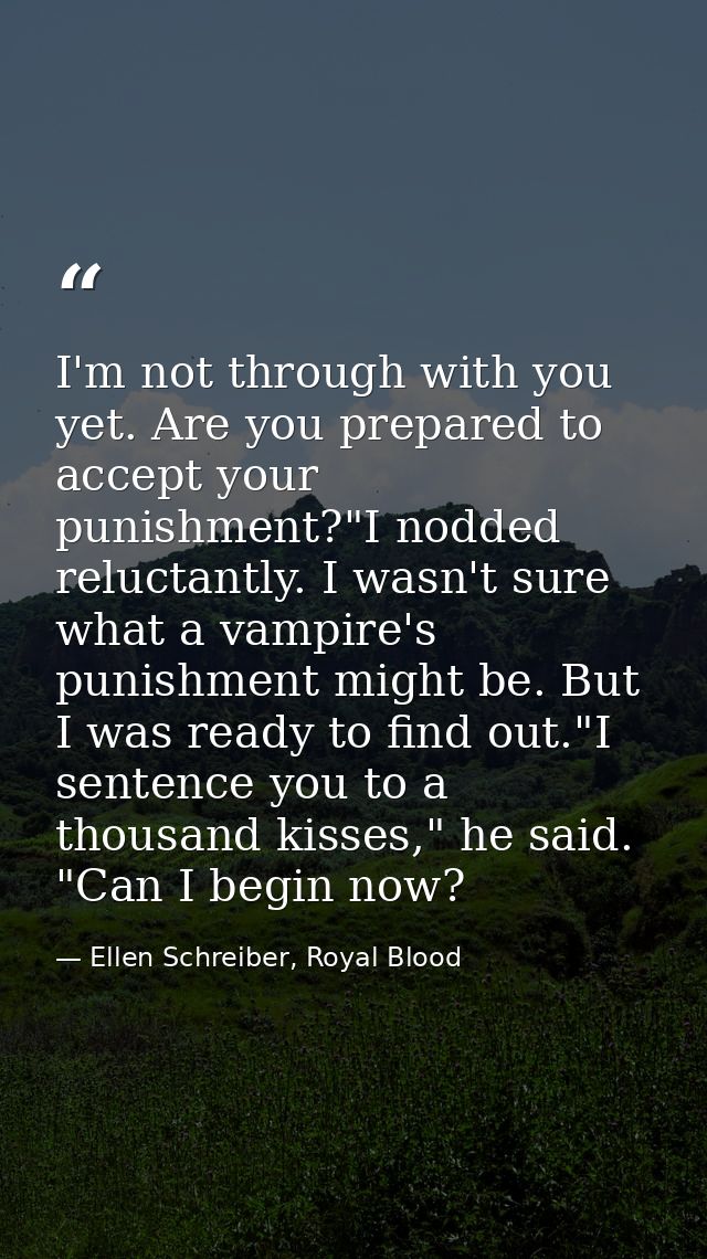 I'm not through with you yet. Are you prepared to accept your punishment?"I nodded reluctantly. I wasn't sure what a vam — Ellen Schreiber, Royal Blood