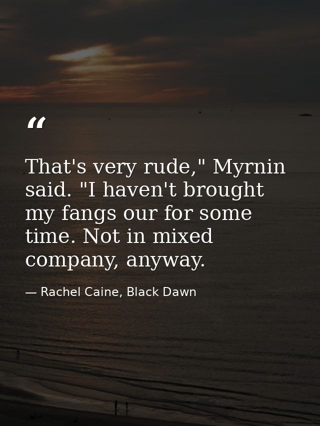 That's very rude," Myrnin said. "I haven't brought my fangs our for some time. Not in mixed company, anyway. — Rachel Caine, Black Dawn