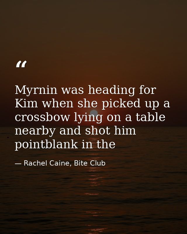 Myrnin was heading for Kim when she picked up a crossbow lying on a table nearby and shot him pointblank in the — Rachel Caine, Bite Club