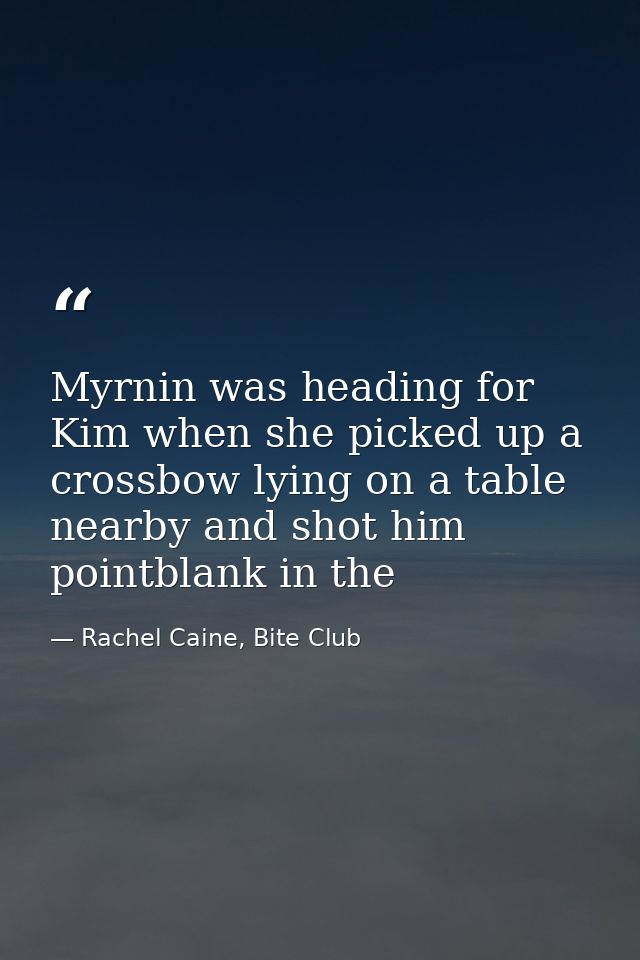 Myrnin was heading for Kim when she picked up a crossbow lying on a table nearby and shot him pointblank in the — Rachel Caine, Bite Club