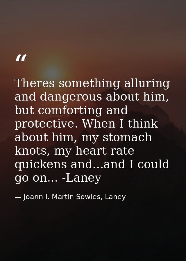 Theres something alluring and dangerous about him, but comforting and protective. When I think about him, my stomach kno — Joann I. Martin Sowles, Laney
