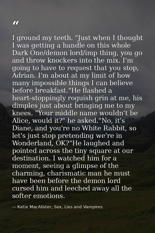 I ground my teeth. "Just when I thought I was getting a handle on this whole Dark One/demon lord/imp thing, you go and t — Katie MacAlister, Sex, Lies and Vampires